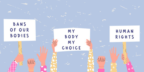 Abortion rights demonstration. Women protestor hands holding placards my body my choice and bans of our bodies. Supporting the protests against. Flat vector illustration in trendy colors