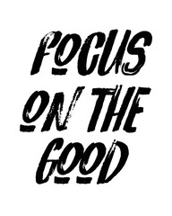 Focus on the Good quote lettering inscription on white background