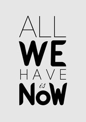 All we have is now. Inspirational Quote Typography. Black inscription on white background. A4 size illustration. Inspirational poster