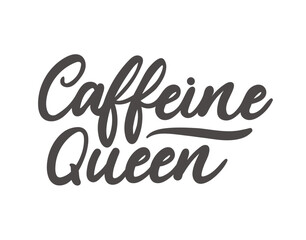 Wall Mural - Caffeine queen lettering slogan. Modern calligraphy for logo, poster, print, cafe or restaurant. Coffee quote hand drawn vector illustration. Feminine motivational typography quote