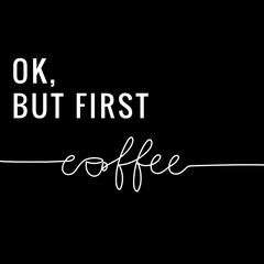 Wall Mural - Ok, but first coffee typography poster with continuous line lettering and cup isolated on black backround. Minimalist hand drawn coffee quote with line art calligraphy. Vector illustration