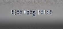 Bob's Your Uncle Word Or Concept Represented By Black And White Letter Cubes On A Grey Horizon Background Stretching To Infinity