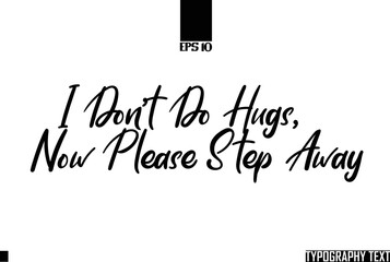 Wall Mural - I Don't Do Hugs, Now Please Step Away Text Typography Idiomatic Saying