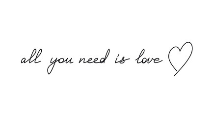 All You Need is Love. Romantic slogan with heart handwritten lettering. One line continuous phrase vector drawing. Modern calligraphy, text design element for print, banner, wall art poster, card.