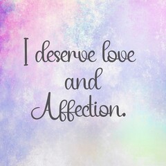 Wall Mural - 
Inspirational quote and love affirmation quote ; I deserve love and affection.
