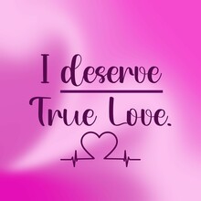 Love Affirmation Quote ; I Deserve True Lover.