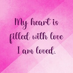 Wall Mural - Love affirmation quote ;My heart is filled with love. I am loved.