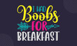 I Had Boobs For Breakfast - cute babby saying T shirt Design, Hand drawn lettering and calligraphy, Svg Files for Cricut, Instant Download, Illustration for prints on bags, posters