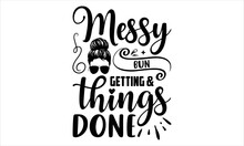 Messy Bun Getting & Things Done - Girl Power T Shirt Design, Modern Calligraphy, Cut Files For Cricut Svg, Illustration For Prints On Bags, Posters