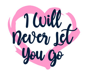 Wall Mural - I I Will Never Let You Go Quote Vector Design For T shirt, Mug, Keychain, and Sticker Design