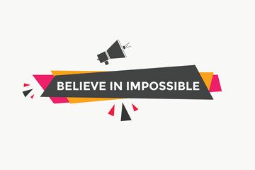 Believe in impossible button.  Believe in impossible speech bubble. Believe in impossible banner label template

