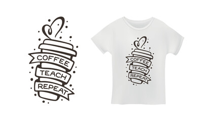 Coffee Teach Repeat quote. Teacher t-shirt design. Hand drawn coffee related typography. Coffee cup shirt print. Vector vintage illustration.