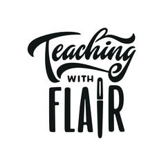 Wall Mural - Teaching with flair hand drawn lettering inscription. Teacher related creative typography. Teachers t-shirt apparel design. Vector illustration.