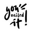 You nailed it - funny inspire motivational quote. Youth slang. Hand drawn lettering. Print for inspirational poster, t-shirt, bag, cups, card, flyer, sticker, badge. Cute funny vector writing