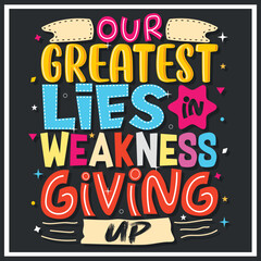 Wall Mural - our greatest lies in weakness giving up, Hand-drawn lettering beautiful Quote Typography, inspirational Vector lettering for t-shirt design, printing, postcard, and wallpaper.