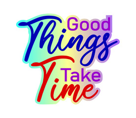 Wall Mural - Good Things Take Time Inspirational Quotes for T shirt, Sticker, mug and keychain design.
