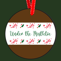 Poster - Under the mistletoe. Round Christmas Sign. Christmas Greeting designs. Door hanger vector quote sayings. Hand drawing vector illustration. Christmas tree Decoration.