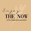 Enjoy the now typographic slogan for t-shirt prints vector, posters and other uses.