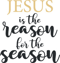 Jesus Is The Reason For The Season, Christmas Quote, Holiday Quote, Christian Print, Holiday Decoration, Vector Illustration