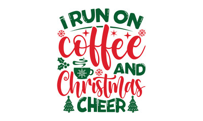 i run on coffee and christmas cheer - Christmas SVG and T shirt Design, typography design christmas Quotes, Good for t-shirt, mug, gift, printing press, EPS 10 vector