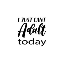 I Just Cant Adult Today Black Letter Quote