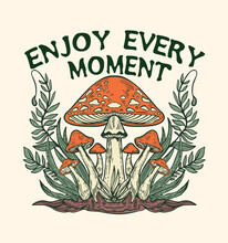 Enjoy Every Moment.magic Mushrooms In The Forest.