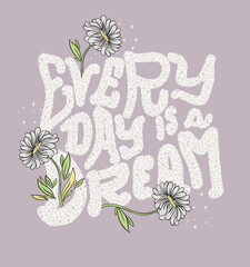 Canvas Print - positive slogan .Every day is a dream.t shirt graphic design with typography and flowers. 