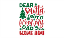 Dear Santa I Got It From My Dad's Blame Him! - Christmas T-shirt Design, Lettering Poster Quotes, Inspiration Lettering Typography Design, Handwritten Lettering Phrase, Svg, Eps