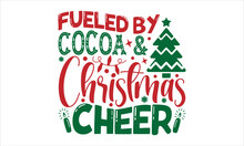 Fueled By Cocoa & Christmas Cheer- Christmas T-shirt Design, Vector Illustration With Hand-drawn Lettering, Set Of Inspiration For Invitation And Greeting Card, Prints And Posters, Calligraphic Svg 