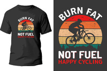 Burn Fat Not Fuel Happy Cycling T Shirt Design.