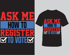 Ask Me How To Register To Vote Typography Election T-shirt Design Template