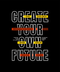 Wall Mural - Create your own future, modern and stylish motivational quotes typography slogan. Colorful abstract design vector illustration for print tee shirt, typography, poster and other	