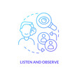 Listen and observe blue gradient concept icon. Be attentive. Communication. Conversation etiquette abstract idea thin line illustration. Isolated outline drawing. Myriad Pro-Bold font used