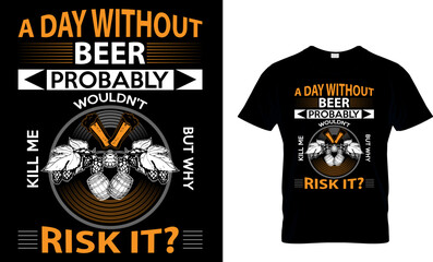 Wall Mural - a day without beer probably wouldn't kill me but why risk it?...t-shirt design template