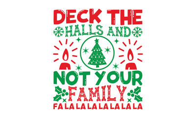 Deck the halls and not your family fa la la la la la la la - Christmas t shirt design, typography SVG design christmas Quotes, mugs, signs lettering with antler vector illustration for Christmas hand 