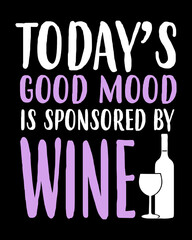 Wall Mural - Today's good mood is sponsored by wine. Wine quote design for t-shirt, poster, print design.