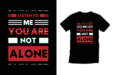 
Listen to me you are not alone. Modern motivational typography t shirt design for prints, apparel, vector, art, illustration, typography, poster, template, trendy black tee shirt design.