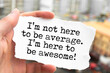Inspirational Typographic Quote - I'm not here to be average I'm here to be awesome