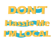 Don't Hassle Me I'm Local Typography. Colorful Vector Design. Eps10. 