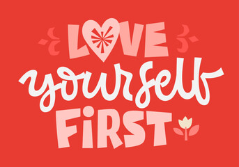 Love yourself first - love and romance themed self love and self care motivational lettering illustration.