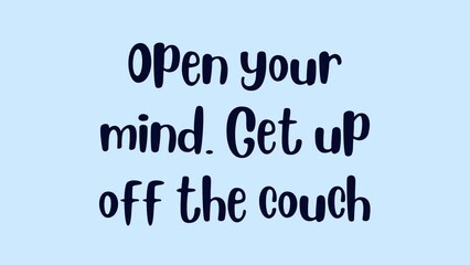 Wall Mural - Open your mind. Get up off the couch. Inspirational short Quote video with Animated text.