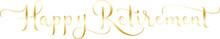 HAPPY RETIREMENT Metallic Gold Brush Calligraphy Banner On Transparent Background