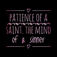 Patience of a saint. The mind of a sinner. motivational, success, life, wisdom, inspirational quote poster, printing, t shirt design