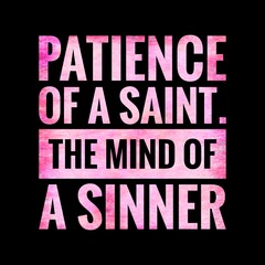 Patience of a saint. The mind of a sinner. motivational, success, life, wisdom, inspirational quote poster, printing, t shirt design