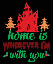 Home Is Wherever I'm With You Merry Christmas Shirt Print Template, Funny Xmas Shirt Design, Santa Claus Funny Quotes Typography Design