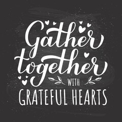 Wall Mural - Gather Together with grateful hearts. Calligraphy hand lettering on chalkboard background. Thanksgiving quote. Vector template for typography poster, banner, sign, etc