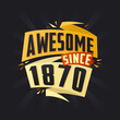 Awesome since 1870. Born in 1870 birthday quote vector design