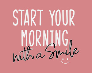 Wall Mural - Start your morning with a smile Typography quotes vector illustration design ready to print.