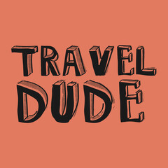 Wall Mural - Travel dude typography text vector illustration design ready to print.