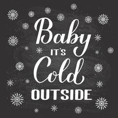 Wall Mural - Baby Its Cold Outside hand lettering on chalkboard background. Winter quote calligraphy. Vector template for typography poster, banner, invitation, label, flyer, etc